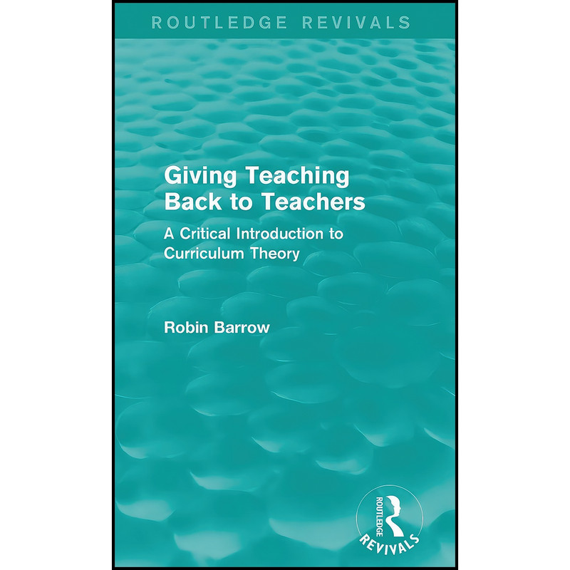 کتاب Giving Teaching Back to Teachers اثر Robin Barrow انتشارات Routledge کتاب Giving Teaching Back to Teachers اثر Robin Barrow انتشارات Routledge