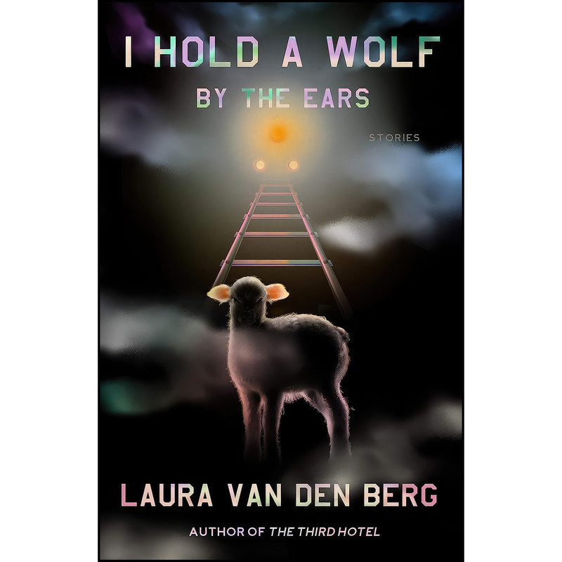 کتاب I Hold a Wolf by the Ears اثر Laura van den Berg انتشارات Farrar, Straus and Giroux کتاب I Hold a Wolf by the Ears اثر Laura van den Berg انتشارات Farrar, Straus and Giroux