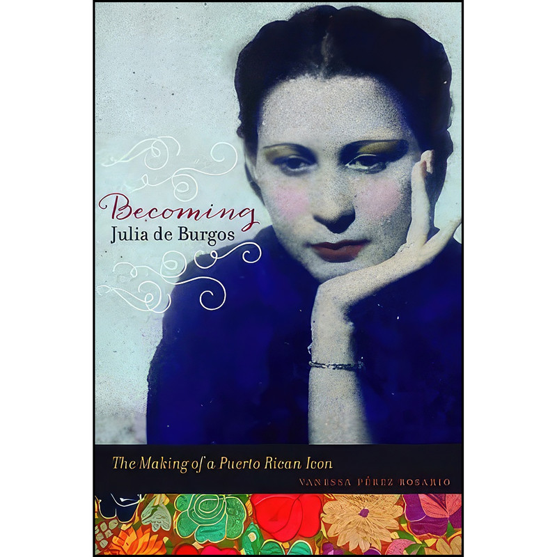 کتاب Becoming Julia de Burgos اثر Vanessa Perez Rosario انتشارات University of Illinois Press کتاب Becoming Julia de Burgos اثر Vanessa Perez Rosario انتشارات University of Illinois Press