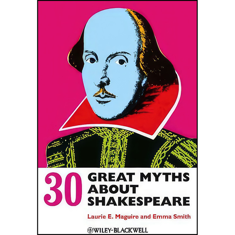 کتاب 30 Great Myths about Shakespeare اثر Laurie E. Maguire and Emma Smith انتشارات Wiley-Blackwell کتاب 30 Great Myths about Shakespeare اثر Laurie E. Maguire and Emma Smith انتشارات Wiley-Blackwell