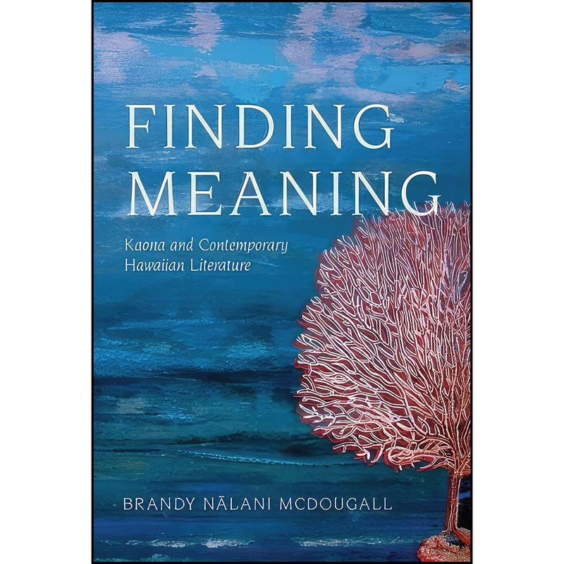 کتاب Finding Meaning اثر Brandy Nalani McDougall انتشارات University of Arizona Press کتاب Finding Meaning اثر Brandy Nalani McDougall انتشارات University of Arizona Press