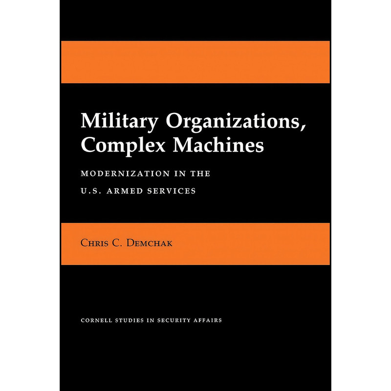کتاب Military Organizations, Complex Machines اثر Chris C. Demchak انتشارات Cornell University Press کتاب Military Organizations, Complex Machines اثر Chris C. Demchak انتشارات Cornell University Press