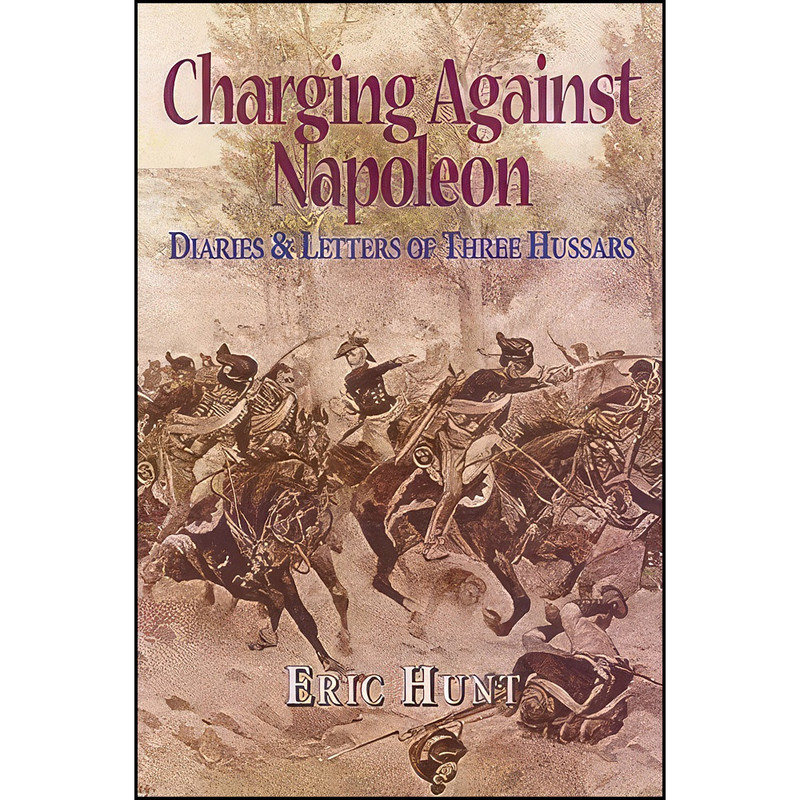 کتاب Charging Against Napoleon اثر Eric Hunt انتشارات Pen and Sword Military کتاب Charging Against Napoleon اثر Eric Hunt انتشارات Pen and Sword Military