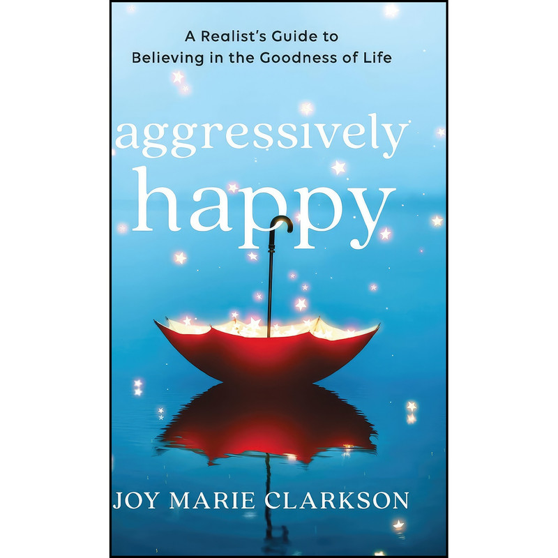 کتاب Aggressively Happy اثر Joy Clarkson and Joy Marie Clarkson انتشارات Bethany House Publishers کتاب Aggressively Happy اثر Joy Clarkson and Joy Marie Clarkson انتشارات Bethany House Publishers