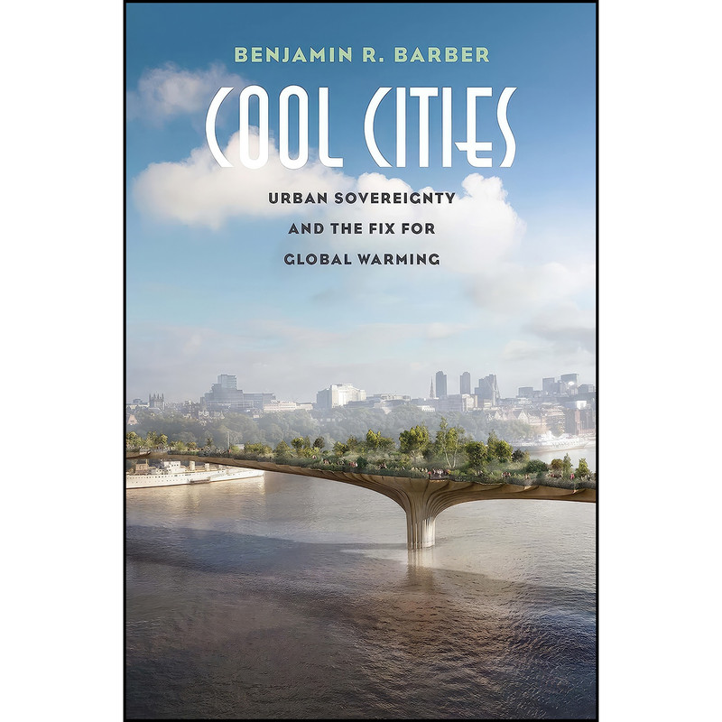 کتاب Cool Cities اثر Benjamin R. Barber انتشارات Yale University Press کتاب Cool Cities اثر Benjamin R. Barber انتشارات Yale University Press