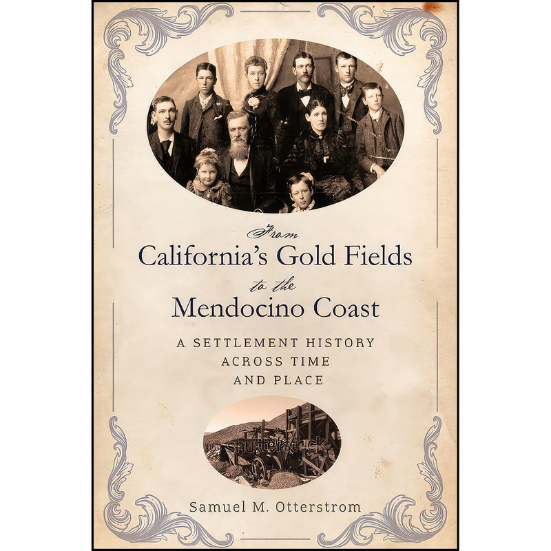 کتاب From California's Gold Fields to the Mendocino Coast اثر Samuel M. Otterstrom انتشارات University of Nevada Press کتاب From California's Gold Fields to the Mendocino Coast اثر Samuel M. Otterstrom انتشارات University of Nevada Press