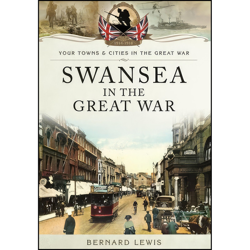 کتاب Swansea in the Great War اثر Bernard Lewis انتشارات Pen and Sword Military کتاب Swansea in the Great War اثر Bernard Lewis انتشارات Pen and Sword Military