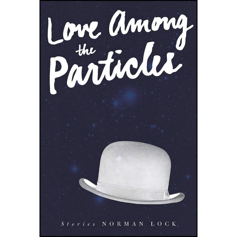 کتاب Love Among the Particles اثر Norman Lock انتشارات Bellevue Literary Press کتاب Love Among the Particles اثر Norman Lock انتشارات Bellevue Literary Press