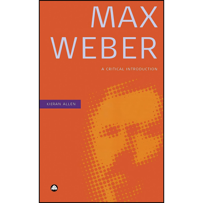 کتاب Max Weber اثر Kieran Allen انتشارات Pluto Press کتاب Max Weber اثر Kieran Allen انتشارات Pluto Press