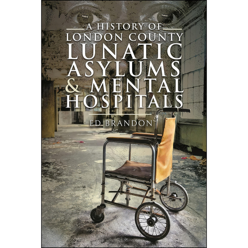 کتاب A History of London County Lunatic Asylums & Mental Hospitals اثر Ed Brandon انتشارات Pen and Sword History کتاب A History of London County Lunatic Asylums & Mental Hospitals اثر Ed Brandon انتشارات Pen and Sword History