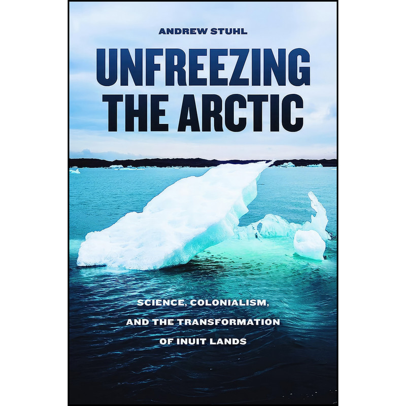 کتاب Unfreezing the Arctic اثر Andrew Stuhl انتشارات University of Chicago Press کتاب Unfreezing the Arctic اثر Andrew Stuhl انتشارات University of Chicago Press