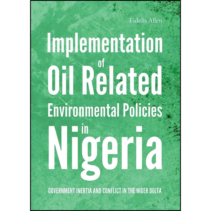 کتاب Implementation of Oil Related Environmental Policies in Nigeria اثر Fidelis Allen انتشارات Cambridge Scholars Publishing کتاب Implementation of Oil Related Environmental Policies in Nigeria اثر Fidelis Allen انتشارات Cambridge Scholars Publishing
