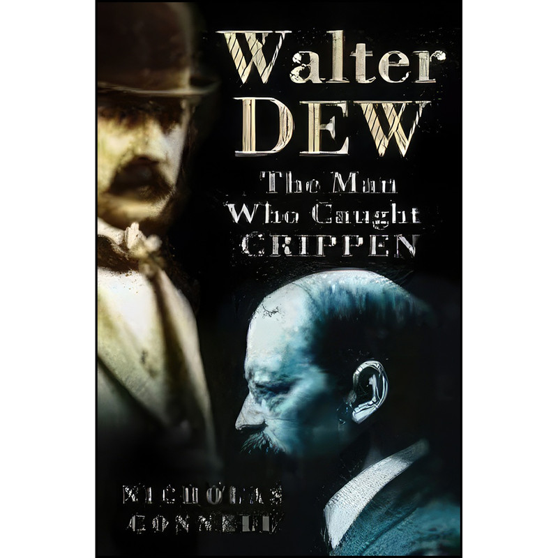 کتاب Walter Dew. The Man Who Caught Crippen اثر Nicholas Connell انتشارات The History Press کتاب Walter Dew. The Man Who Caught Crippen اثر Nicholas Connell انتشارات The History Press