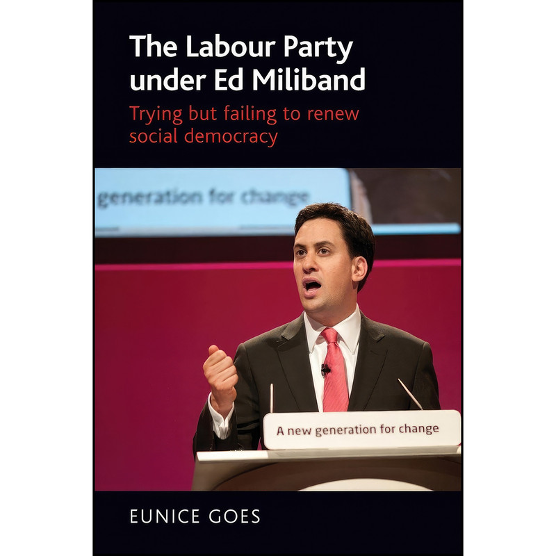 کتاب The Labour Party under Ed Miliband اثر Eunice Goes انتشارات Manchester University Press کتاب The Labour Party under Ed Miliband اثر Eunice Goes انتشارات Manchester University Press
