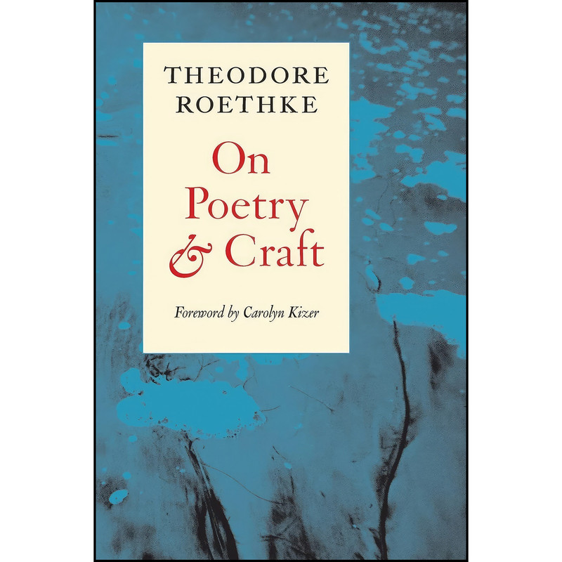 کتاب On Poetry and Craft اثر Theodore Roethke and Carolyn Kizer انتشارات Copper Canyon Press کتاب On Poetry and Craft اثر Theodore Roethke and Carolyn Kizer انتشارات Copper Canyon Press
