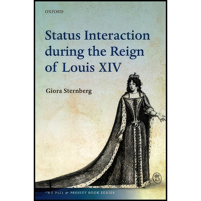 کتاب Status Interaction during the Reign of Louis XIV اثر Gioria Sternberg انتشارات Oxford University Press کتاب Status Interaction during the Reign of Louis XIV اثر Gioria Sternberg انتشارات Oxford University Press