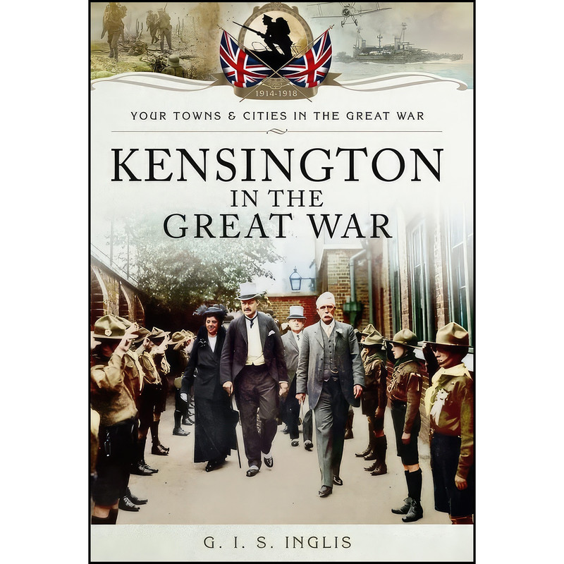 کتاب Kensington in The Great War اثر G. I. S. Inglis انتشارات Pen Sword Military کتاب Kensington in The Great War اثر G. I. S. Inglis انتشارات Pen Sword Military