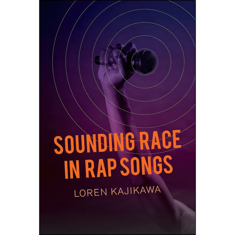 کتاب Sounding Race in Rap Songs اثر Loren Kajikawa انتشارات University of California Press کتاب Sounding Race in Rap Songs اثر Loren Kajikawa انتشارات University of California Press