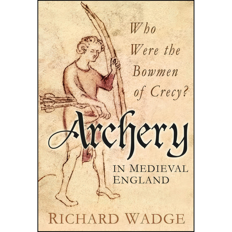 کتاب Archery in Medieval England اثر Richard Wadge انتشارات The History Press کتاب Archery in Medieval England اثر Richard Wadge انتشارات The History Press