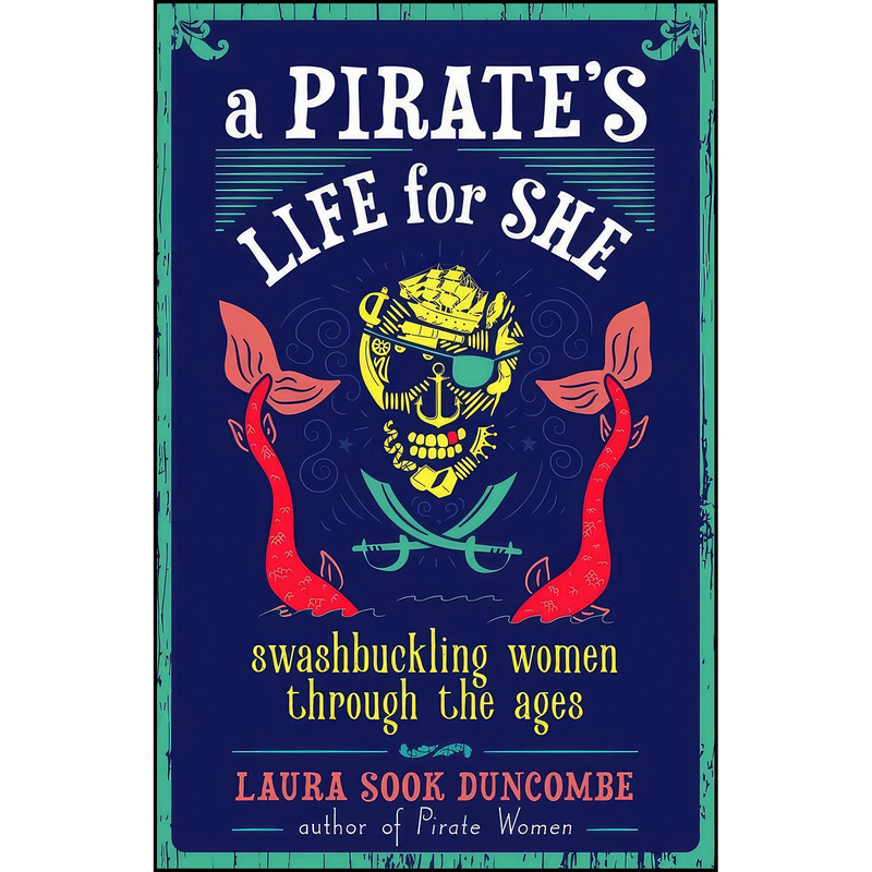 کتاب A Pirate's Life for She اثر Laura Sook Duncombe انتشارات Chicago Review Press کتاب A Pirate's Life for She اثر Laura Sook Duncombe انتشارات Chicago Review Press