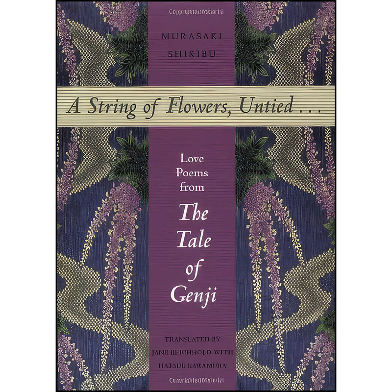 کتاب A String of Flowers, Untied... Love Poems from The Tale of Genji اثر جمعي از نويسندگان انتشارات Stone Bridge Press کتاب A String of Flowers, Untied... Love Poems from The Tale of Genji اثر جمعي از نويسندگان انتشارات Stone Bridge Press