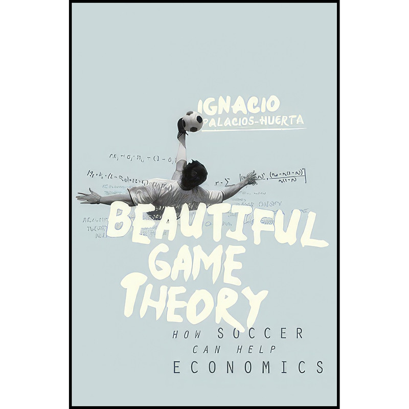 کتاب Beautiful Game Theory اثر Ignacio Palacios-Huerta انتشارات Princeton University Press کتاب Beautiful Game Theory اثر Ignacio Palacios-Huerta انتشارات Princeton University Press