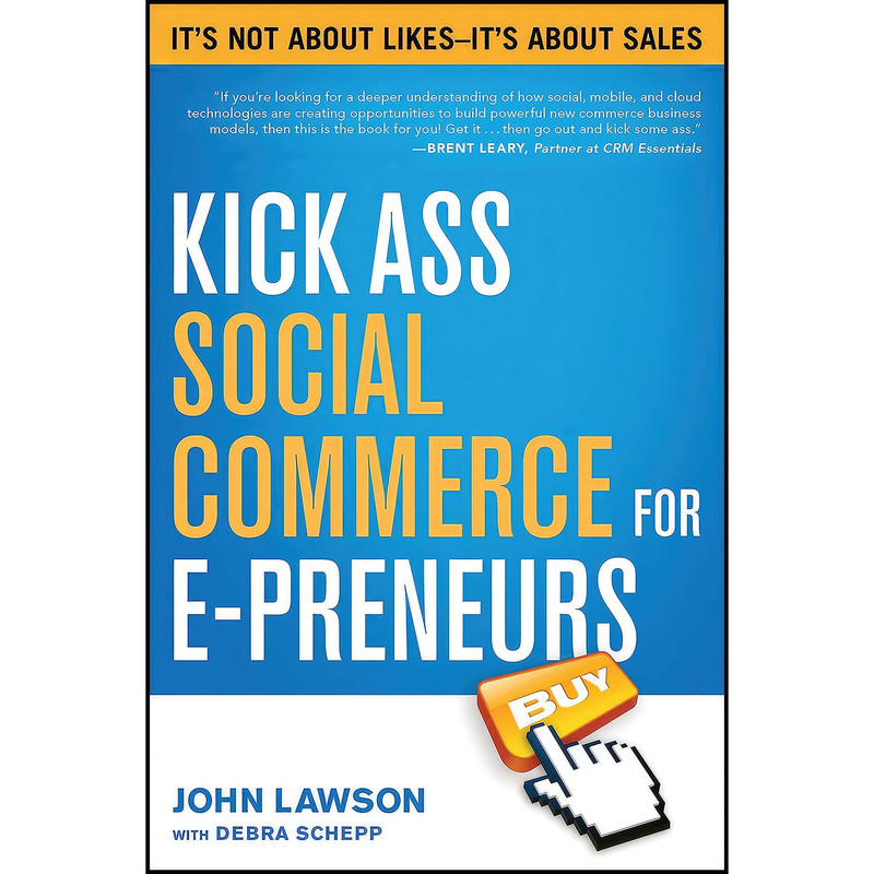 کتاب Kick Ass Social Commerce for E-preneurs اثر John Lawson and Debra Schepp انتشارات BenBella Books کتاب Kick Ass Social Commerce for E-preneurs اثر John Lawson and Debra Schepp انتشارات BenBella Books