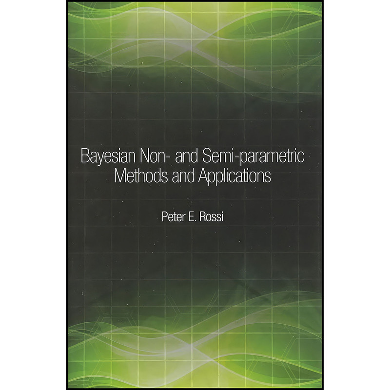 کتاب Bayesian Non- and Semi-parametric Methods and Applications اثر Peter Rossi انتشارات Princeton University Press کتاب Bayesian Non- and Semi-parametric Methods and Applications اثر Peter Rossi انتشارات Princeton University Press