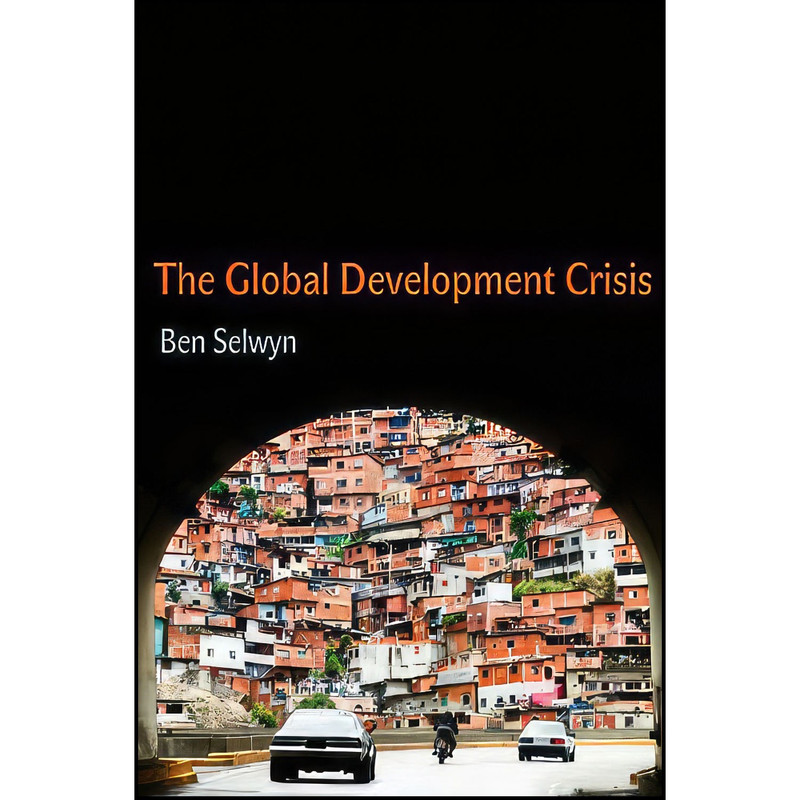کتاب The Global Development Crisis اثر Ben Selwyn انتشارات Polity کتاب The Global Development Crisis اثر Ben Selwyn انتشارات Polity