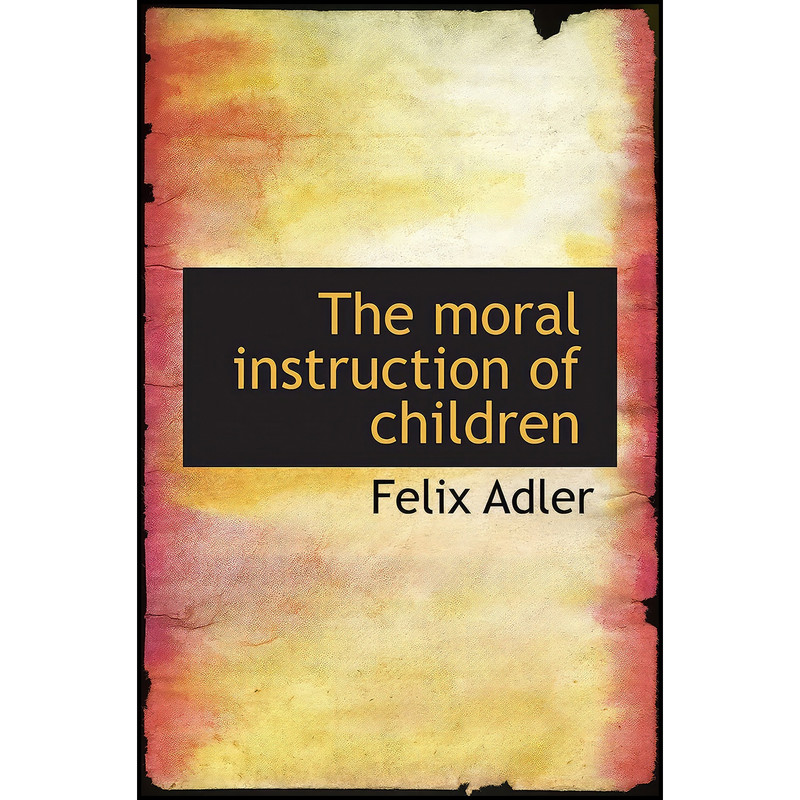 کتاب The moral instruction of children اثر Felix Adler انتشارات بله کتاب The moral instruction of children اثر Felix Adler انتشارات بله