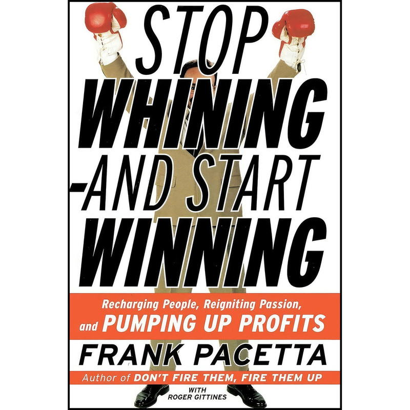 کتاب Stop Whining and Start Winning اثر Frank Pacetta and Roger Gittines انتشارات Harper کتاب Stop Whining and Start Winning اثر Frank Pacetta and Roger Gittines انتشارات Harper