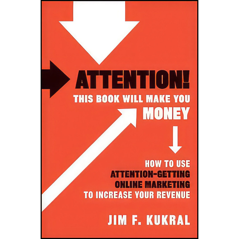 کتاب Attention! This Book Will Make You Money اثر Jim F. Kukral انتشارات Wiley کتاب Attention! This Book Will Make You Money اثر Jim F. Kukral انتشارات Wiley