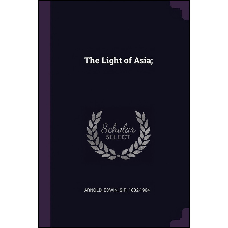 کتاب The Light of Asia; اثر Sir Edwin Arnold انتشارات Palala Press کتاب The Light of Asia; اثر Sir Edwin Arnold انتشارات Palala Press