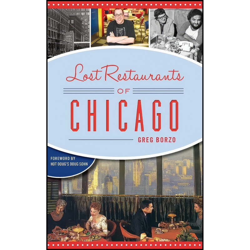 کتاب Lost Restaurants of Chicago اثر Greg Borzo and Hot Doug's Doug Sohn انتشارات History Press Library Editions کتاب Lost Restaurants of Chicago اثر Greg Borzo and Hot Doug's Doug Sohn انتشارات History Press Library Editions