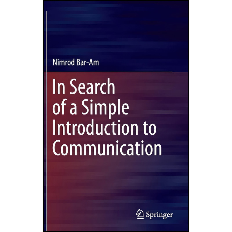کتاب In Search of a Simple Introduction to Communication اثر Nimrod Bar-Am انتشارات Springer کتاب In Search of a Simple Introduction to Communication اثر Nimrod Bar-Am انتشارات Springer