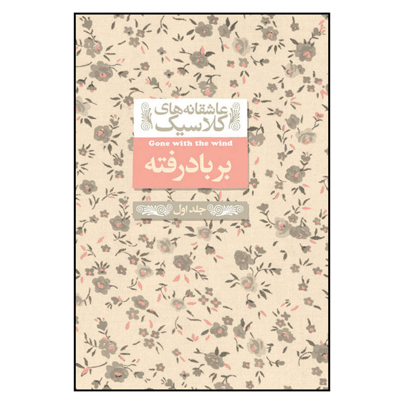 کتاب عاشقانه های کلاسیک بر باد رفته اثر مارگارت میچل نشر افق جلد اول کتاب عاشقانه های کلاسیک بر باد رفته اثر مارگارت میچل نشر افق جلد اول