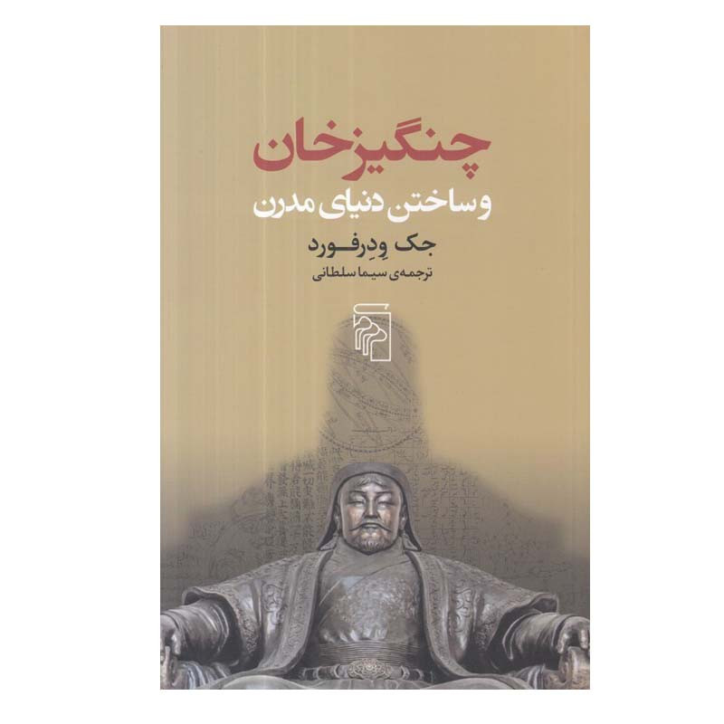 کتاب چنگیزخان و ساختن دنیای مدرن اثر جک ودرفورد نشر مرکز