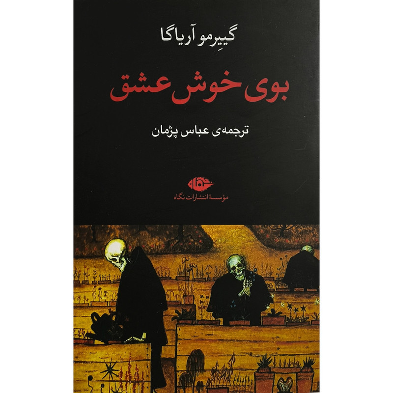 کتاب بوی خوش عشق اثر گییرمو آریاگا ترجمه عباس پژمان نشر نگاه کتاب بوی خوش عشق اثر گییرمو آریاگا ترجمه عباس پژمان نشر نگاه