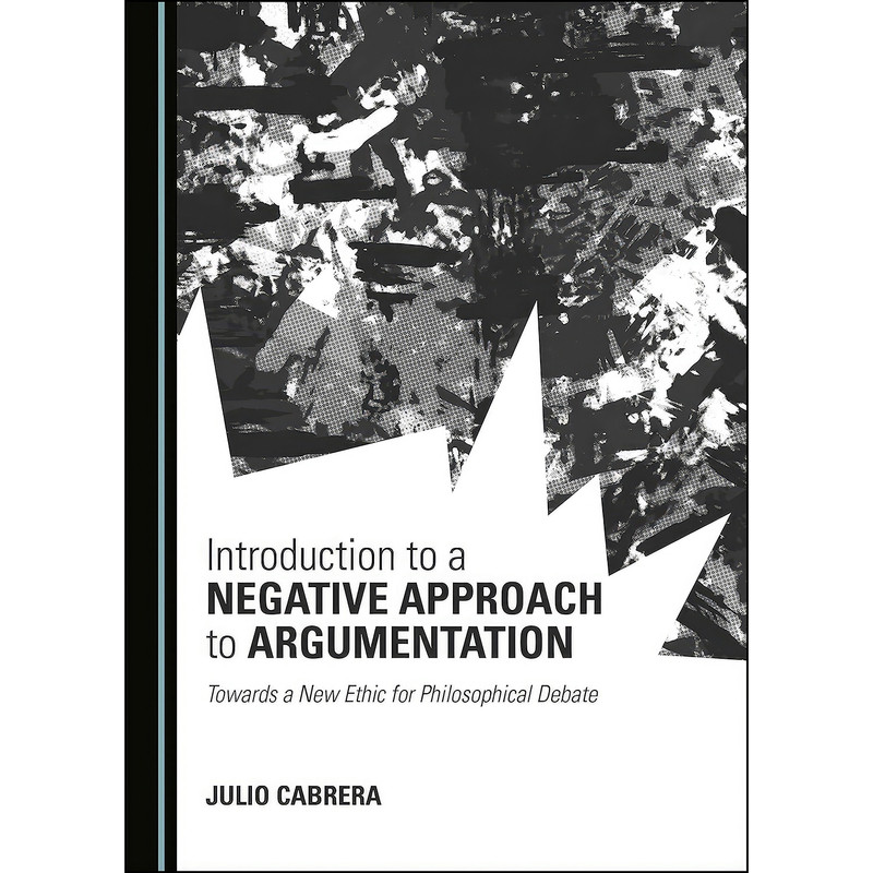 کتاب Introduction to a Negative Approach to Argumentation اثر Julio Cabrera انتشارات Cambridge Scholars Publishing کتاب Introduction to a Negative Approach to Argumentation اثر Julio Cabrera انتشارات Cambridge Scholars Publishing