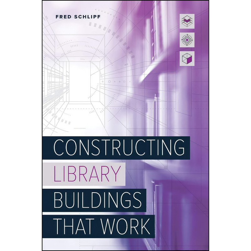 کتاب Constructing Library Buildings That Work اثر Fred Schlipf انتشارات ALA Editions