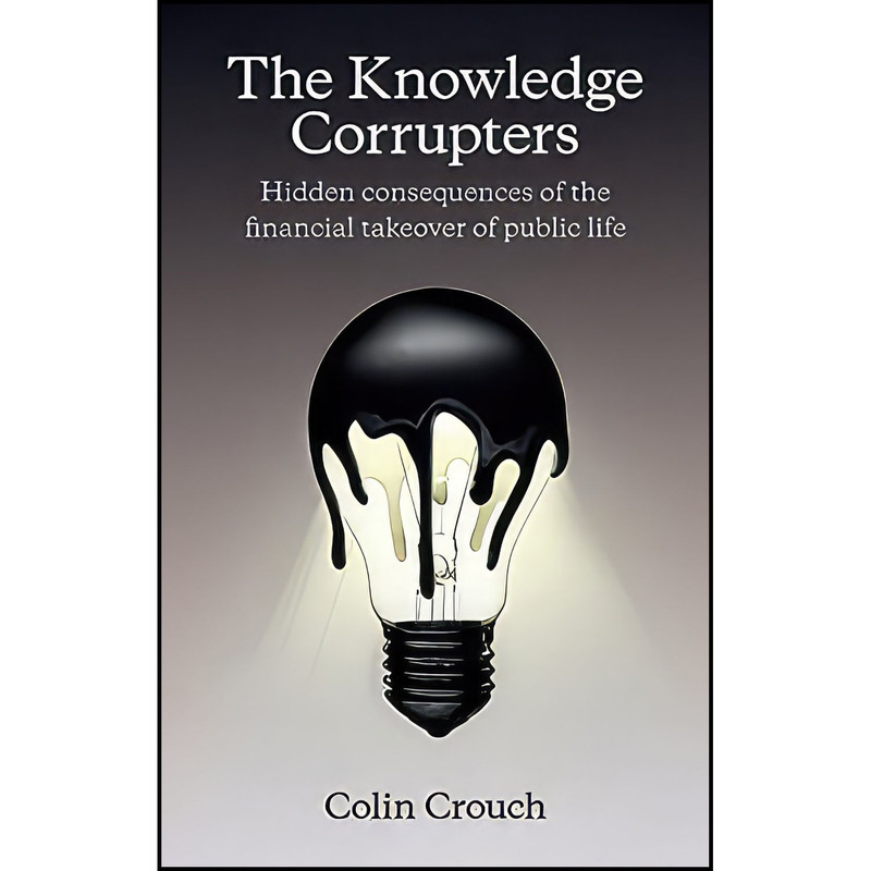 کتاب The Knowledge Corrupters اثر Colin Crouch انتشارات Polity کتاب The Knowledge Corrupters اثر Colin Crouch انتشارات Polity
