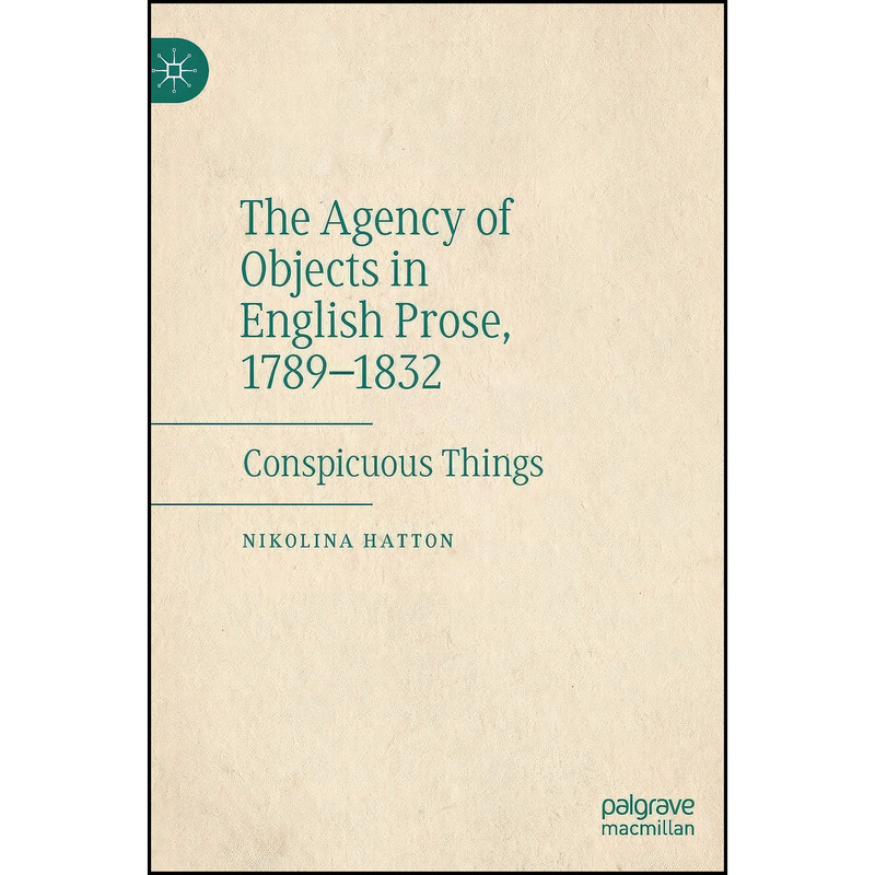 کتاب The Agency of Objects in English Prose, 1789–1832 اثر Nikolina Hatton انتشارات Palgrave Macmillan کتاب The Agency of Objects in English Prose, 1789–1832 اثر Nikolina Hatton انتشارات Palgrave Macmillan