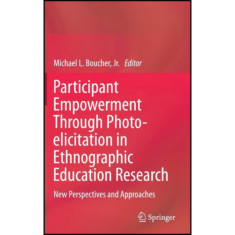 کتاب Participant Empowerment Through Photo-elicitation in Ethnographic Education Research اثر Michael L. Boucher Jr. انتشارات Springer کتاب Participant Empowerment Through Photo-elicitation in Ethnographic Education Research اثر Michael L. Boucher Jr. انتشارات Springer