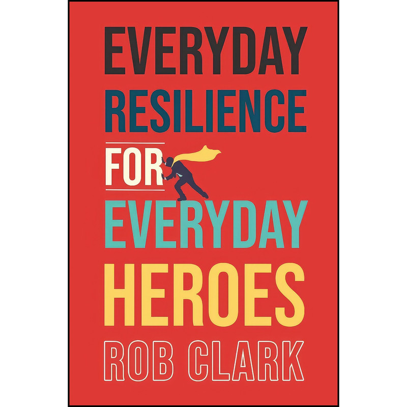 کتاب Everyday Resilience for Everyday Heroes اثر Rob Clark انتشارات Koehler Books کتاب Everyday Resilience for Everyday Heroes اثر Rob Clark انتشارات Koehler Books
