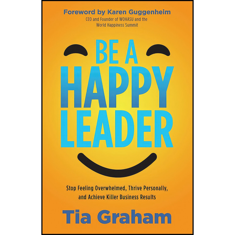 کتاب Be a Happy Leader اثر Tia Graham انتشارات Morgan James Publishing کتاب Be a Happy Leader اثر Tia Graham انتشارات Morgan James Publishing