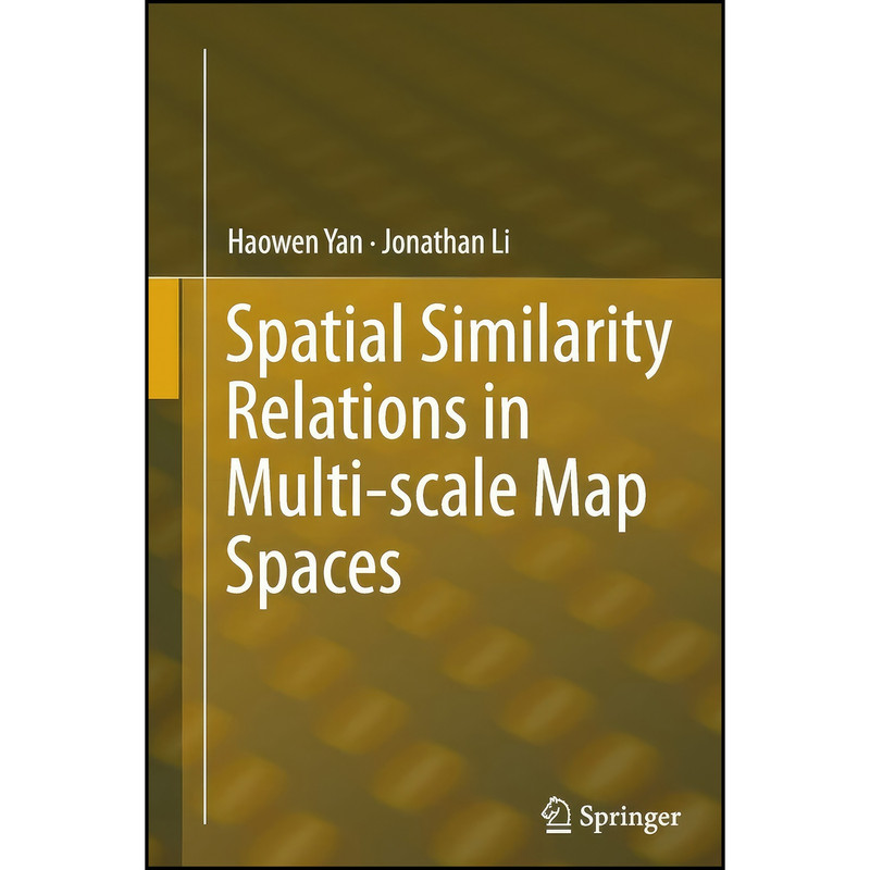 کتاب Spatial Similarity Relations in Multi-scale Map Spaces اثر Haowen Yan and Jonathan Li انتشارات Springer کتاب Spatial Similarity Relations in Multi-scale Map Spaces اثر Haowen Yan and Jonathan Li انتشارات Springer