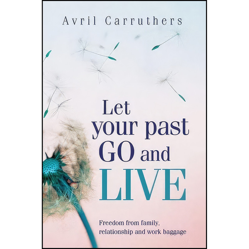 کتاب Let Your Past Go and Live اثر Avril Carruthers انتشارات Inspired Living کتاب Let Your Past Go and Live اثر Avril Carruthers انتشارات Inspired Living