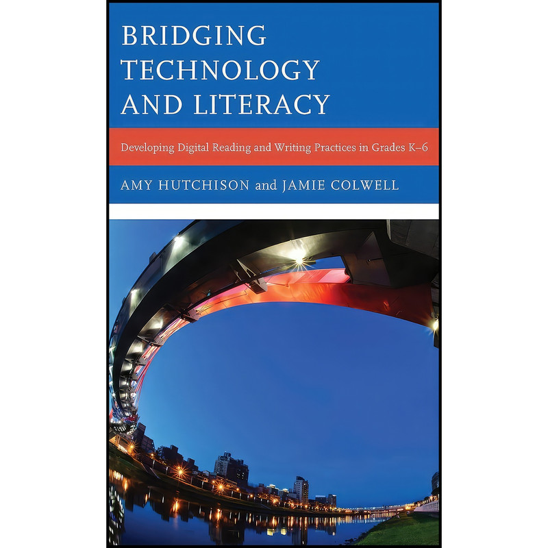 کتاب Bridging Technology and Literacy اثر Amy Hutchison and Jamie Colwell انتشارات Rowman & Littlefield Publishers کتاب Bridging Technology and Literacy اثر Amy Hutchison and Jamie Colwell انتشارات Rowman & Littlefield Publishers