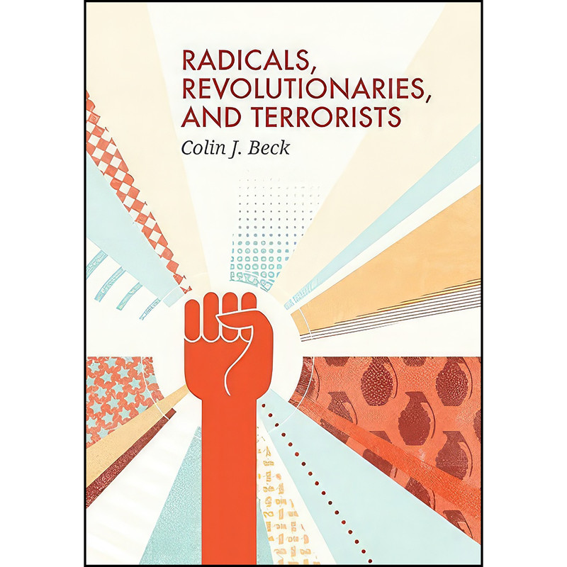 کتاب Radicals, Revolutionaries, and Terrorists اثر Colin J Beck انتشارات Polity کتاب Radicals, Revolutionaries, and Terrorists اثر Colin J Beck انتشارات Polity