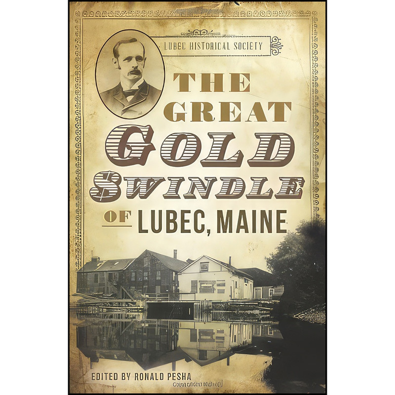 کتاب The Great Gold Swindle of Lubec, Maine اثر Ron Pesha انتشارات The History Press کتاب The Great Gold Swindle of Lubec, Maine اثر Ron Pesha انتشارات The History Press